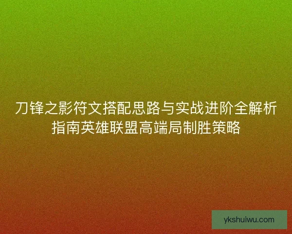 刀锋之影符文搭配思路与实战进阶全解析指南英雄联盟高端局制胜策略