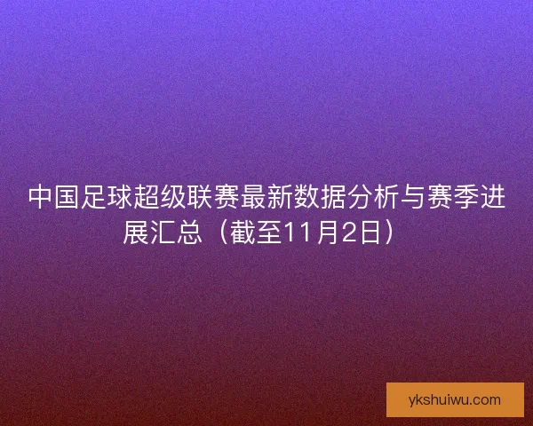 中国足球超级联赛最新数据分析与赛季进展汇总（截至11月2日）